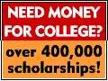 Need Money for College? Search more than 400,000 scholarships in minutes. FREE ! Click Here for FastWeb!